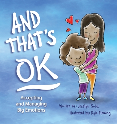 Coperta cărții 'And That's OK - Accepting and Managing Big Emotions - Jocelyn Soliz'