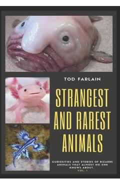 Poza produsului The World's Strangest and Rarest Animals: Curiosities and stories of bizarre animals that almost no one knows about Weird and unusual Creatures Volume - Tod Farlain