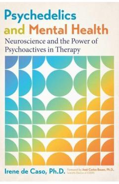 Psychedelics and Mental Health: Neuroscience and the Power of Psychoactives in Therapy - Irene De Caso