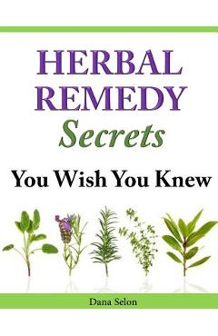 Coperta cărții 'Herbal Remedy Secrets You Wish You Knew - Dana Selon'