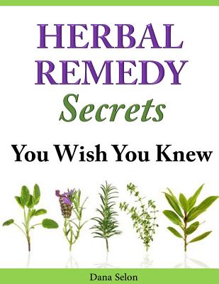 Coperta cărții 'Herbal Remedy Secrets You Wish You Knew - Dana Selon'