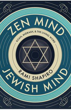 Coperta cărții 'Zen Mind Jewish Mind: Koan, Midrash, & the Living Word - Rami Shapiro'