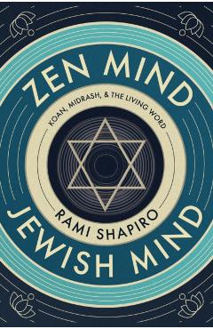 Zen Mind Jewish Mind: Koan, Midrash, & the Living Word - Rami Shapiro
