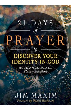 Coperta cărții '21 Days of Prayer to Discover Your Identity in God: What God Thinks about You Changes Everything - Jim Maxim'