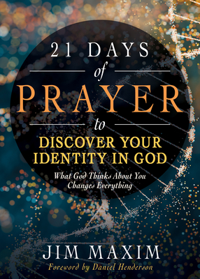 Coperta cărții '21 Days of Prayer to Discover Your Identity in God: What God Thinks about You Changes Everything - Jim Maxim'
