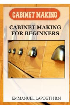 Coperta cărții 'Cabinet Making: Cabinet Making for Beginners - Emmanuel Lapoeth B. N.'