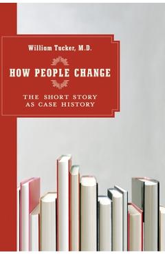 Coperta cărții 'How People Change: The Short Story as Case History - William Tucker'