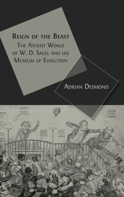 Reign of the Beast: The Atheist World of W. D. Saull and his Museum of Evolution - Adrian Desmond