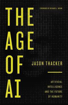 Coperta cărții 'The Age of AI: Artificial Intelligence and the Future of Humanity - Jason Thacker'