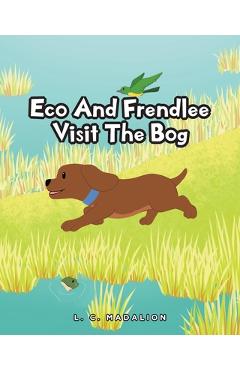 Coperta cărții 'Eco And Frendlee Visit The Bog - L. C. Madalion'