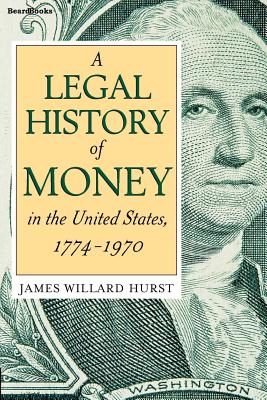 A Legal History of Money: In the United States 1774-1970 - James Willard Hurst