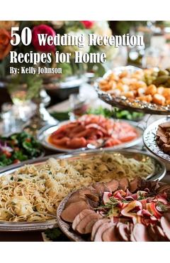 Coperta cărții '50 Wedding Reception Recipes for Home - Kelly Johnson'