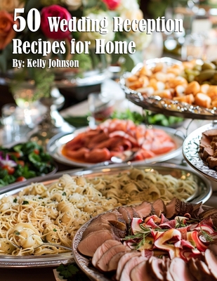 Coperta cărții '50 Wedding Reception Recipes for Home - Kelly Johnson'