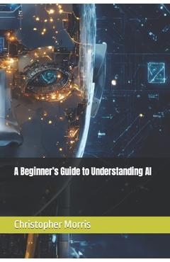 Coperta cărții 'A Beginner's Guide to Understanding AI - Christopher Morris'