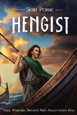 Hengist: Exile, Warlord, Britain's First Anglo-Saxon King - Sean Poage