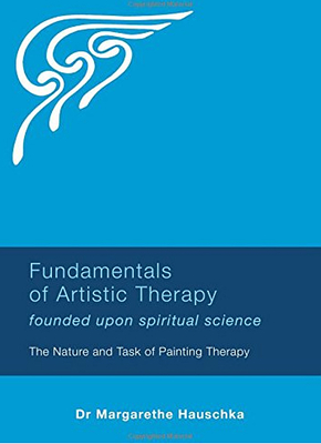 Fundamentals of Artistic Therapy: Founded Upon Spiritual Science: The Nature and Task of Painting Therapy - Margarethe Hauschka