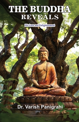 The Buddha Reveals: His Love and Enlightenment - Varish Panigrahi