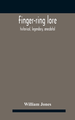 Finger-ring lore: historical, legendary, anecdotal - William Jones