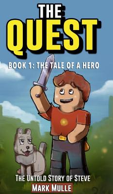 The Quest: The Untold Story of Steve, Book One: The Tale of a Hero (An Unofficial Minecraft Book for Kids Ages 9 - 12 (Preteen) - Mark Mulle