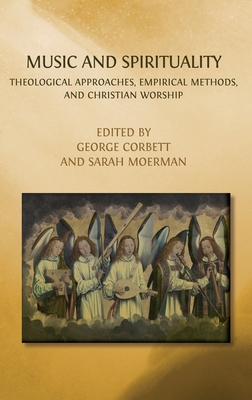 Music and Spirituality: Theological Approaches, Empirical Methods, and Christian Worship - George Corbett