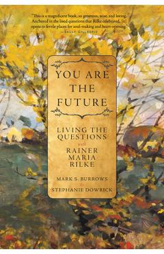 Coperta cărții 'You Are the Future: Living the Questions with Rainer Maria Rilke - Mark S. Burrows'