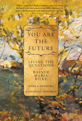 Coperta cărții 'You Are the Future: Living the Questions with Rainer Maria Rilke - Mark S. Burrows'
