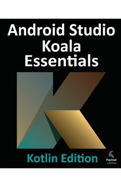 Coperta cărții 'Android Studio Koala Essentials - Kotlin Edition: Developing Android Apps Using Android Studio Koala Feature Drop and'