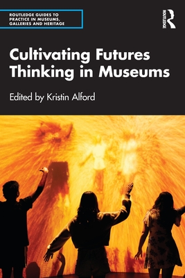 Cultivating Futures Thinking in Museums - Kristin Alford