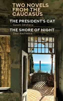 Two Novels from the Caucasus: Daur Nachkebia's the Shore of the Night and Guram Odisharia's the President's Cat - Guram Odisharia