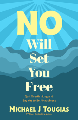 No Will Set You Free: Quit Overthinking and Say Yes to Self-Happiness (Habits Book for People Pleasing, Why You Should Choose the Power of N - Michael Tougias