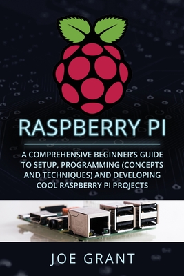 Coperta cărții 'Raspberry Pi: A Comprehensive Beginner's Guide to Setup, Programming (Concepts and Techniques) and Developing Cool'