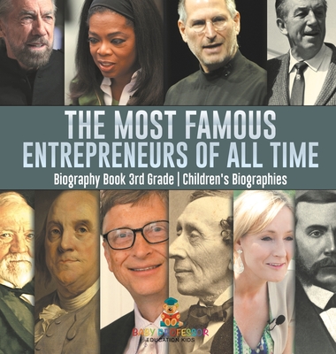 The Most Famous Entrepreneurs of All Time - Biography Book 3rd Grade Children's Biographies - 