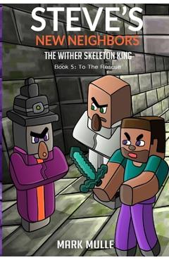 Coperta cărții 'Steve's New Neighbors - The Wither Skeleton King Book 5: To the Rescue - Mark Mulle'