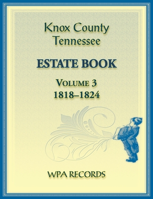Coperta cărții 'Knox County, Tennessee Estate Book 3, 1818-1824 -'