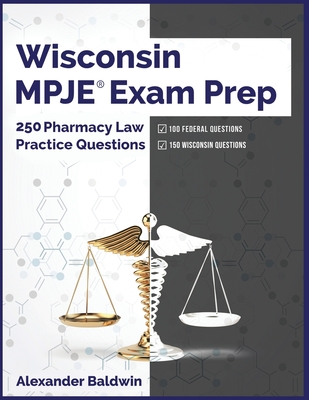 Wisconsin MPJE Exam Prep: 250 Pharmacy Law Practice Questions - Alexander Baldwin