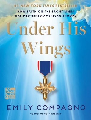 Under His Wings: How Faith on the Front Lines Has Protected American Troops - Emily Compagno