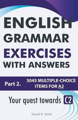 English Grammar Exercises With Answers Part 2: Your Quest Towards C2 - Daniel B. Smith