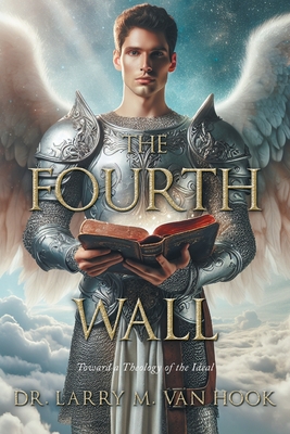 The Fourth Wall: Toward a Theology of the Ideal - Larry M. Van Hook
