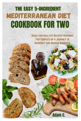 Coperta cărții 'The Easy 5-Ingredient Mediterranean Diet Cookbook for Two: Quick and Healthy Recipes Designed for Couples on a Journey'