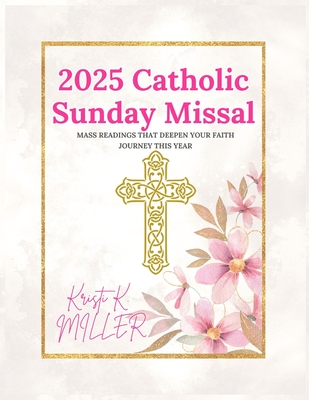 Coperta cărții '2025 Catholic Sunday Missal: Mass Readings that Deepen Your Faith Journey This Year - Kristi K. Miller'