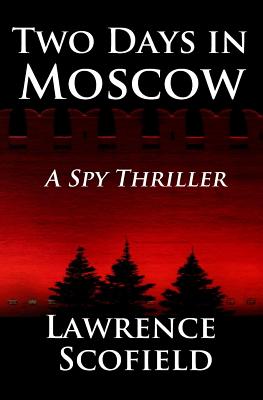 Two Days in Moscow: A Spy Thriller - Lawrence Scofield