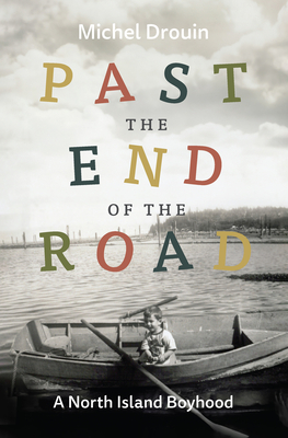 Past the End of the Road: A North Island Boyhood - Michel Drouin
