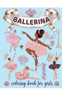Coperta cărții 'Ballerina Coloring Book for Girls: Ages 4-8. Cute & Simple Ballet Coloring pages for Toddlers who Love Dancing -'
