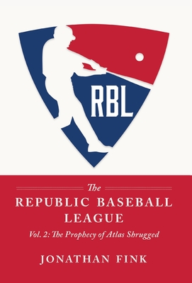 The Republic Baseball League: Volume 2: The Prophecy of Atlas Shrugged - Jonathan A. Fink