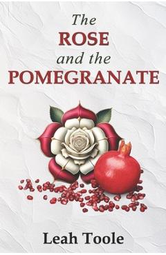 Coperta cărții 'The Rose and the Pomegranate - Leah Toole'
