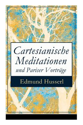 Cartesianische Meditationen und Pariser Vorträge: Eine Einleitung in die Phänomenologie - Edmund Husserl