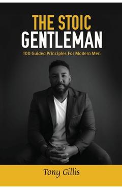 Poza produsului The Stoic Gentlemen: 100 Guided Principles For Modern Men - Tony Gillis
