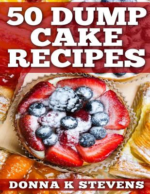 50 Dump Cake Recipes - Donna K. Stevens