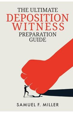 Coperta cărții 'The Ultimate Deposition Witness Preparation Guide - Samuel F. Miller'