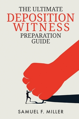 Coperta cărții 'The Ultimate Deposition Witness Preparation Guide - Samuel F. Miller'